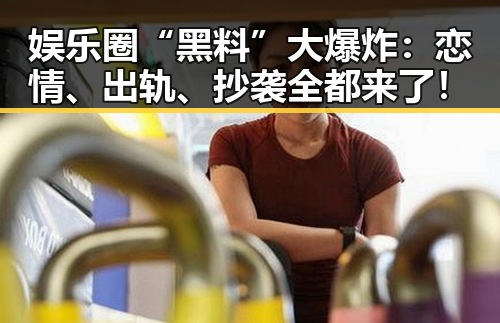 娱乐圈“黑料”大爆炸:恋情、出轨、抄袭全都来了!
