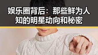 娱乐圈背后:那些鲜为人知的明星动向和秘密