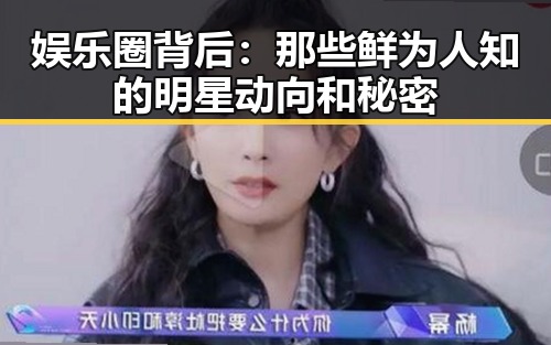 娱乐圈背后：那些鲜为人知的明星动向和秘密