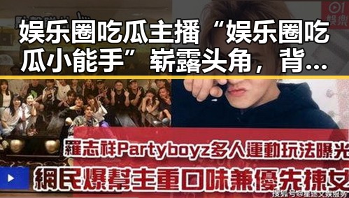 娱乐圈吃瓜主播“娱乐圈吃瓜小能手”崭露头角，背后真相引关注