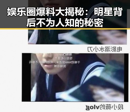 娱乐圈爆料大揭秘：明星背后不为人知的秘密