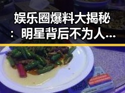 娱乐圈爆料大揭秘：明星背后不为人知的秘密