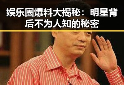 娱乐圈爆料大揭秘：明星背后不为人知的秘密